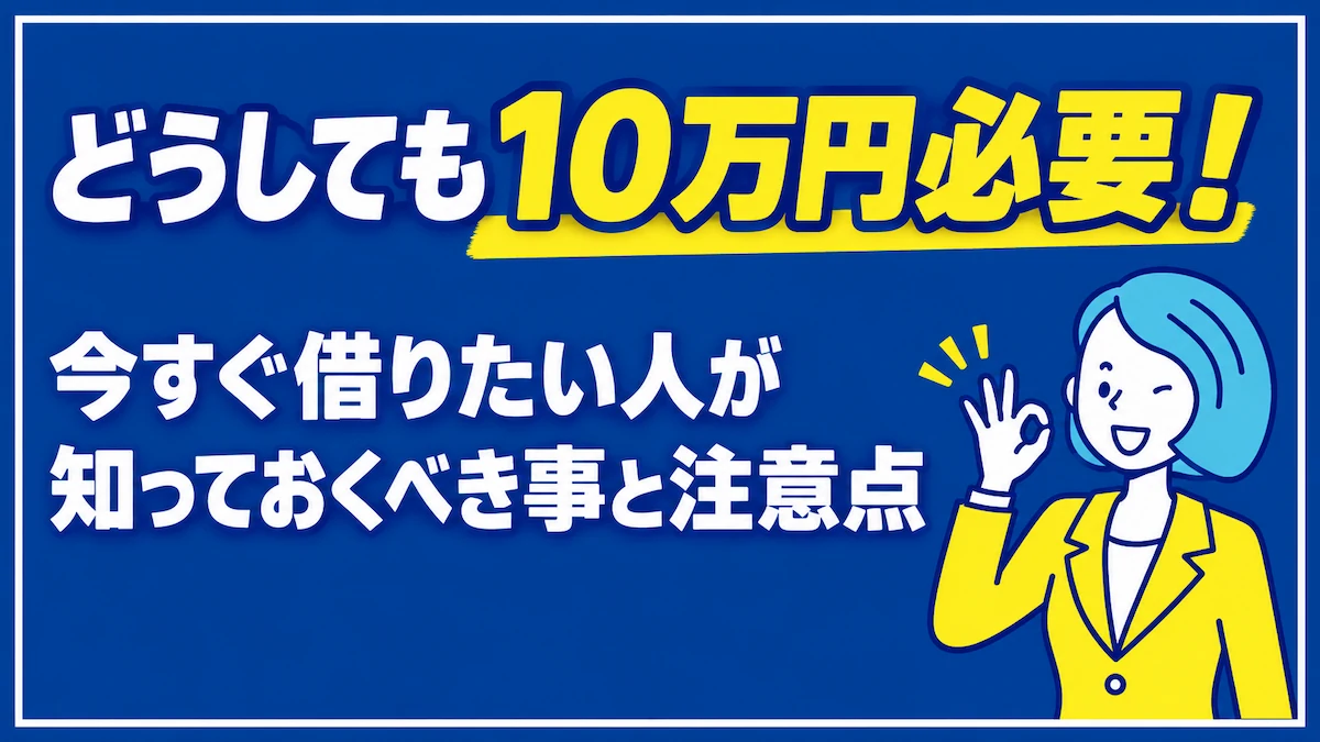 どうしても10万円必要！今すぐ借りたい人が知っておくべき事と注意点